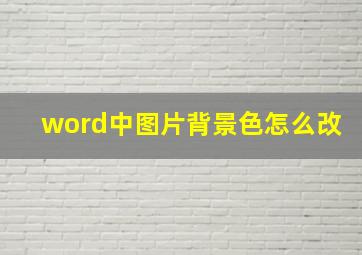 word中图片背景色怎么改