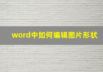 word中如何编辑图片形状