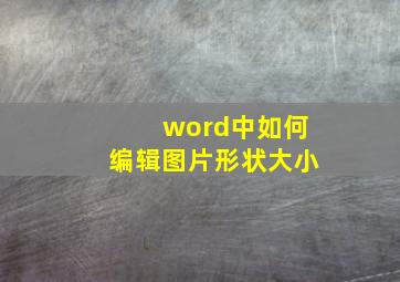 word中如何编辑图片形状大小