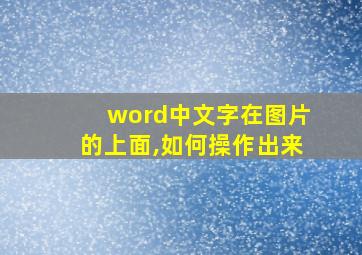 word中文字在图片的上面,如何操作出来