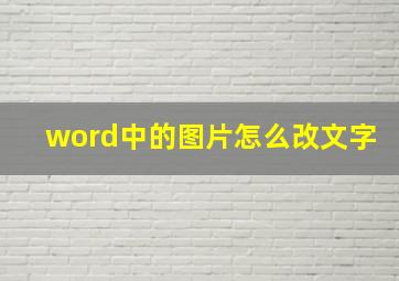 word中的图片怎么改文字