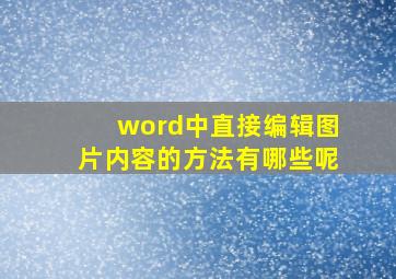 word中直接编辑图片内容的方法有哪些呢