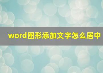 word图形添加文字怎么居中