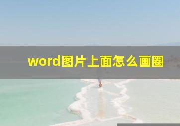 word图片上面怎么画圈