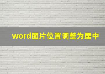 word图片位置调整为居中