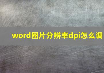 word图片分辨率dpi怎么调