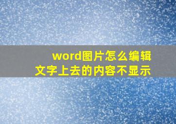 word图片怎么编辑文字上去的内容不显示