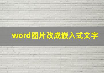 word图片改成嵌入式文字