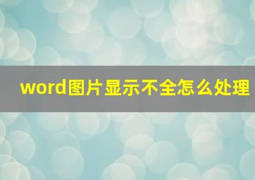 word图片显示不全怎么处理