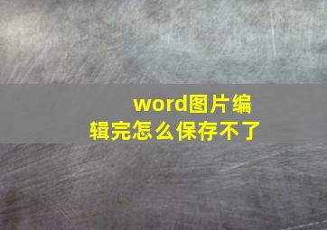 word图片编辑完怎么保存不了