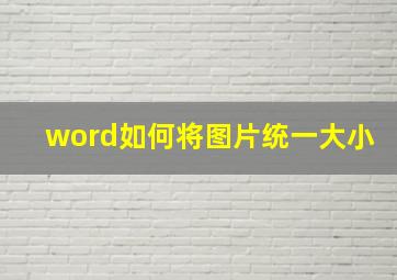 word如何将图片统一大小