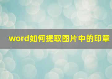 word如何提取图片中的印章