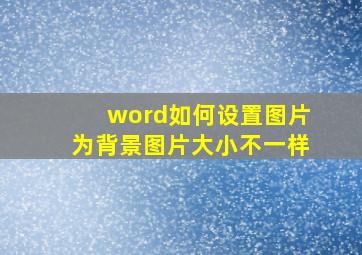 word如何设置图片为背景图片大小不一样