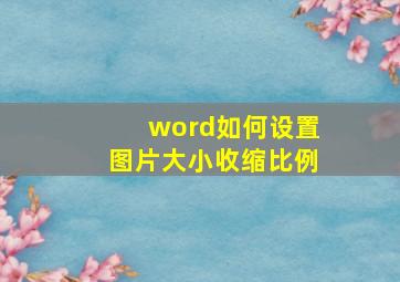 word如何设置图片大小收缩比例