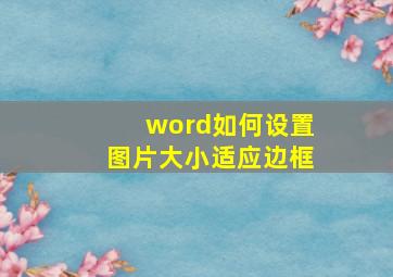 word如何设置图片大小适应边框