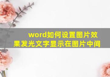 word如何设置图片效果发光文字显示在图片中间