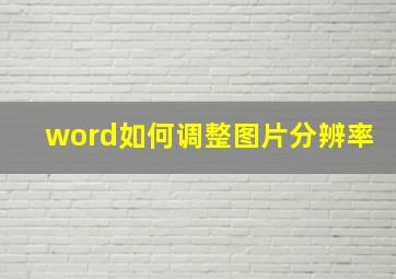 word如何调整图片分辨率