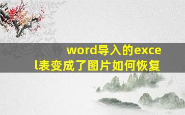 word导入的excel表变成了图片如何恢复