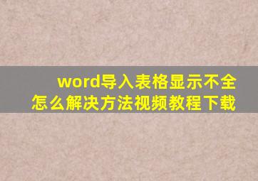 word导入表格显示不全怎么解决方法视频教程下载