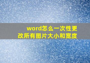 word怎么一次性更改所有图片大小和宽度