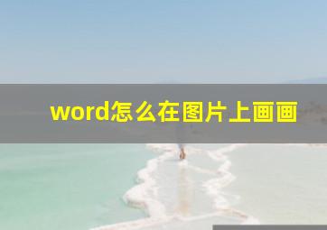 word怎么在图片上画画