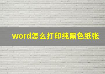 word怎么打印纯黑色纸张