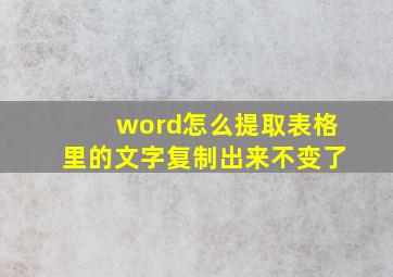 word怎么提取表格里的文字复制出来不变了