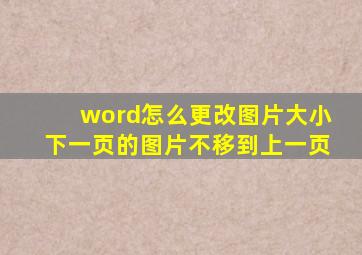 word怎么更改图片大小下一页的图片不移到上一页