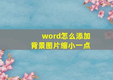 word怎么添加背景图片缩小一点