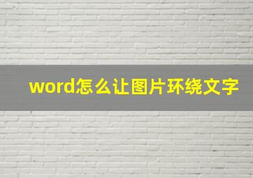 word怎么让图片环绕文字