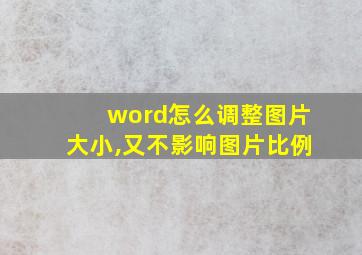 word怎么调整图片大小,又不影响图片比例