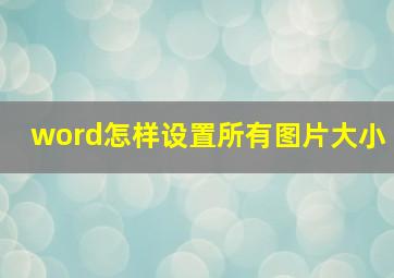 word怎样设置所有图片大小