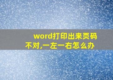 word打印出来页码不对,一左一右怎么办