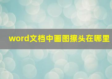 word文档中画图擦头在哪里