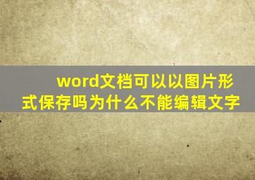 word文档可以以图片形式保存吗为什么不能编辑文字