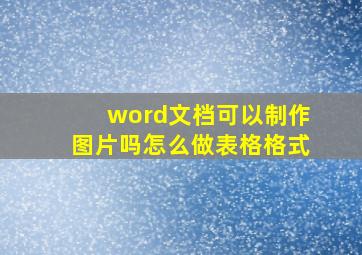 word文档可以制作图片吗怎么做表格格式