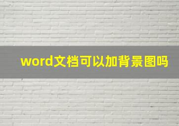 word文档可以加背景图吗