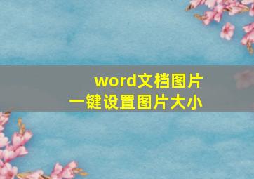 word文档图片一键设置图片大小