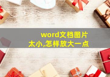 word文档图片太小,怎样放大一点