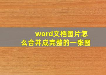 word文档图片怎么合并成完整的一张图