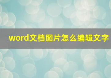 word文档图片怎么编辑文字