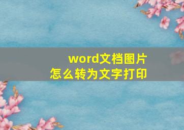 word文档图片怎么转为文字打印