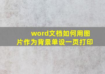 word文档如何用图片作为背景单设一页打印