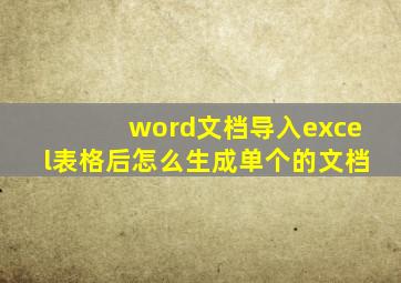 word文档导入excel表格后怎么生成单个的文档