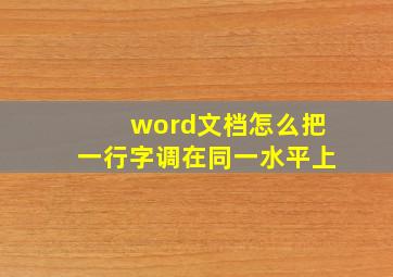 word文档怎么把一行字调在同一水平上