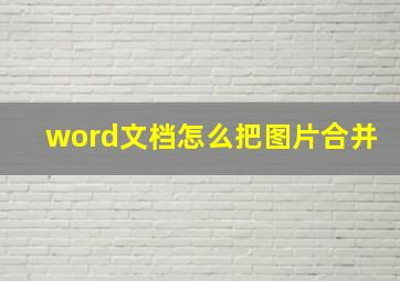 word文档怎么把图片合并