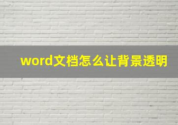 word文档怎么让背景透明