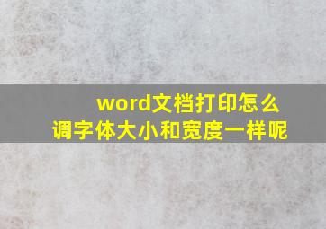 word文档打印怎么调字体大小和宽度一样呢