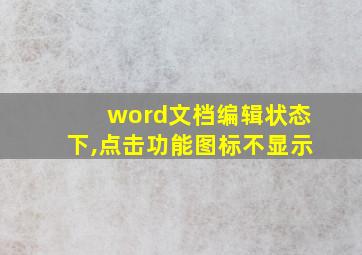 word文档编辑状态下,点击功能图标不显示