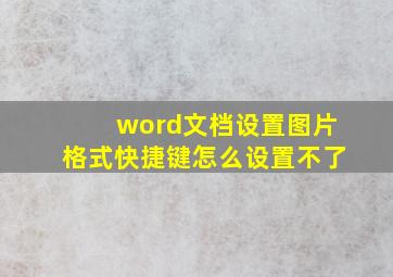 word文档设置图片格式快捷键怎么设置不了